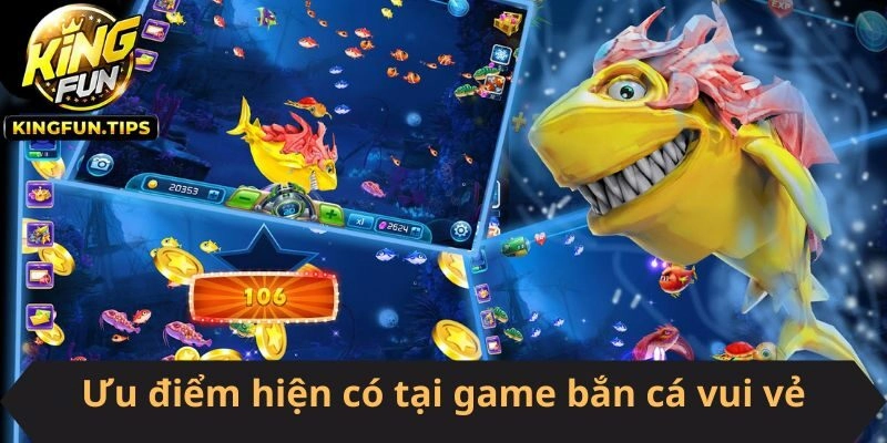 Ưu điểm hiện có tại game Bắn Cá Vui Vẻ