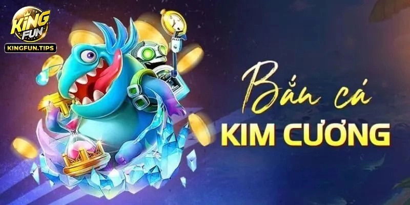 Bắn Cá Kim Cương - Game Đổi Thưởng Hot Tại Kingfun